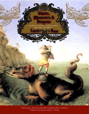 Giants, Monsters, and Dragons: An Encyclopedia of Folklore, Legend, and Myth - Carol Rose