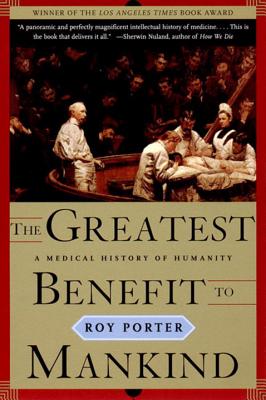 The Greatest Benefit to Mankind: A Medical History of Humanity - Roy Porter