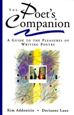 The Poet's Companion: A Guide to the Pleasures of Writing Poetry - Kim Addonizio
