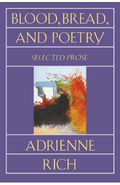 Blood, Bread, and Poetry: Selected Prose 1979-1985 - Adrienne Rich