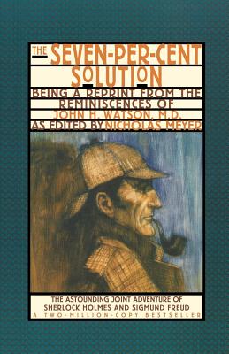 The Seven-Per-Cent Solution: Being a Reprint from the Reminiscences of John H. Watson, M.D. - Nicholas Meyer