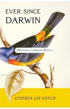 Ever Since Darwin: Reflections in Natural History - Stephen Jay Gould