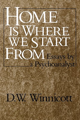 Home Is Where We Start from: Essays by a Psychoanalyst - D. W. Winnicott