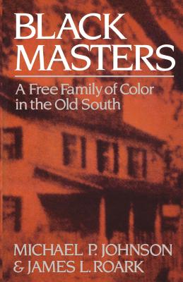 Black Masters: A Free Family of Color in the Old South - Michael P. Johnson