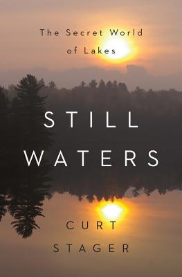 Still Waters: The Secret World of Lakes - Curt Stager