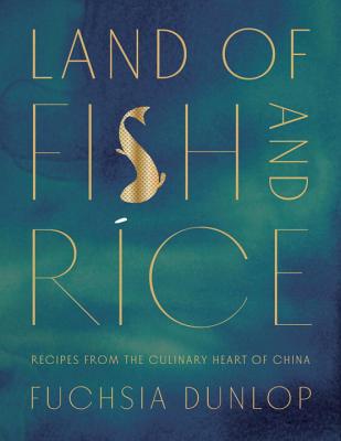 Land of Fish and Rice: Recipes from the Culinary Heart of China - Fuchsia Dunlop