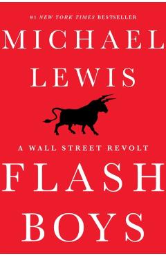 Flash Boys: A Wall Street Revolt - Michael Lewis
