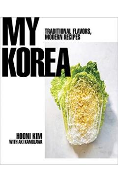 My Korea: Traditional Flavors, Modern Recipes - Hooni Kim