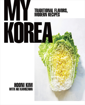 My Korea: Traditional Flavors, Modern Recipes - Hooni Kim