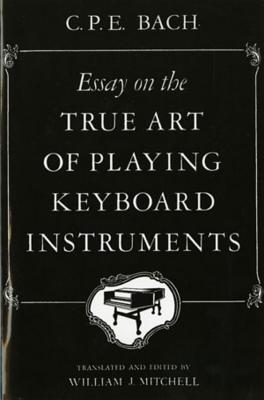 Essay on the True Art of Playing Keyboard Instruments - Carl Philipp Emanuel Bach