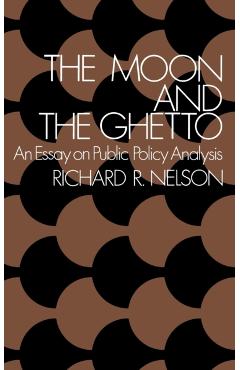 The Moon and the Ghetto: An Essay on Public Policy Analysis - Richard R. Nelson