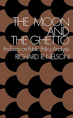 The Moon and the Ghetto: An Essay on Public Policy Analysis - Richard R. Nelson