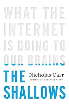 The Shallows: What the Internet Is Doing to Our Brains - Nicholas Carr