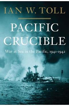 Poza produsului Pacific Crucible: War at Sea in the Pacific, 1941-1942 - Ian W. Toll