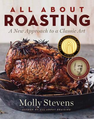 All about Roasting: A New Approach to a Classic Art - Molly Stevens