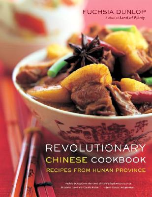 Revolutionary Chinese Cookbook: Recipes from Hunan Province - Fuchsia Dunlop