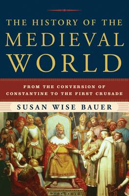 The History of the Medieval World: From the Conversion of Constantine to the First Crusade - Susan Wise Bauer
