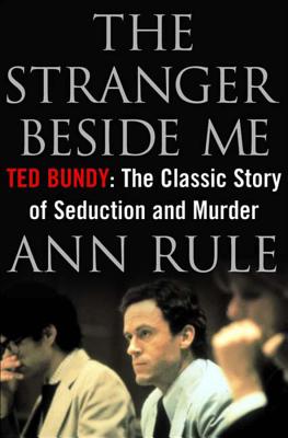 The Stranger Beside Me: Ted Bundy: The Classic Story of Seduction and Murder - Ann Rule