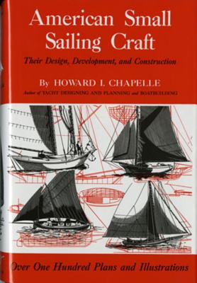 American Small Sailing Craft: Their Design, Development and Construction - Howard I. Chapelle