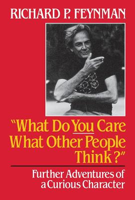 What Do You Care What Other People Think?: Further Adventures of a Curious Character - Richard Phillips Feynman