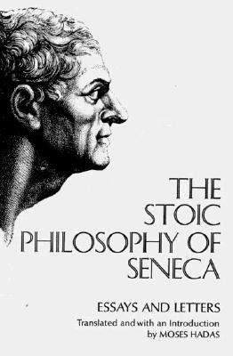 The Stoic Philosophy of Seneca: Essays and Letters - Lucius Annaeus Seneca