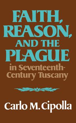 Faith, Reason, and the Plague in Seventeenth Century Tuscany - Carlo M. Cipolla