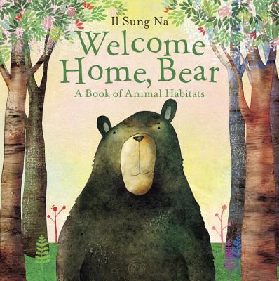 Welcome Home, Bear: A Book of Animal Habitats - Il Sung Na