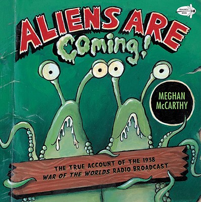 Aliens Are Coming!: The True Account of the 1938 War of the Worlds Radio Broadcast - Meghan Mccarthy