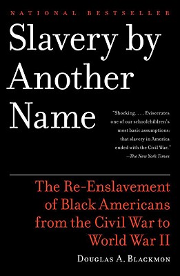 Slavery by Another Name: The Re-Enslavement of Black Americans from the Civil War to World War II - Douglas A. Blackmon