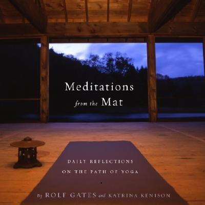 Meditations from the Mat: Daily Reflections on the Path of Yoga - Rolf Gates