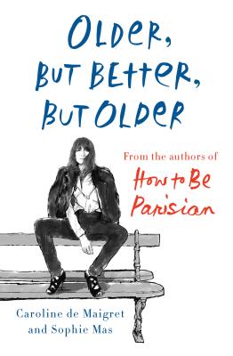 Older, But Better, But Older: From the Authors of How to Be Parisian Wherever You Are - Caroline De Maigret