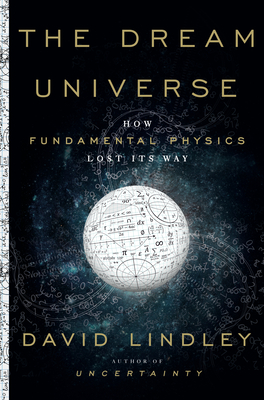 The Dream Universe: How Fundamental Physics Lost Its Way - David Lindley