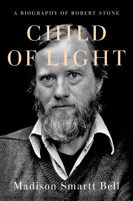 Child of Light: A Biography of Robert Stone - Madison Smartt Bell