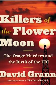 Killers of the Flower Moon: The Osage Murders and the Birth of the FBI - David Grann