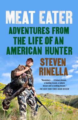 Meat Eater: Adventures from the Life of an American Hunter - Steven Rinella