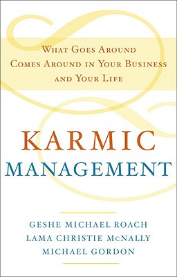 Karmic Management: What Goes Around Comes Around in Your Business and Your Life - Geshe Michael Roach