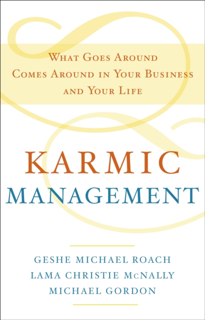 Karmic Management: What Goes Around Comes Around in Your Business and Your Life - Geshe Michael Roach
