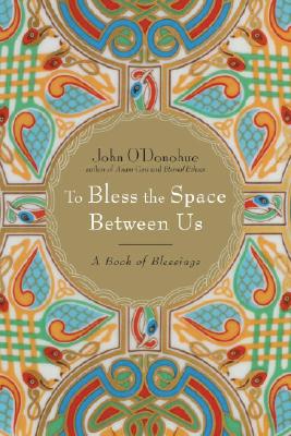 To Bless the Space Between Us: A Book of Blessings - John O'donohue