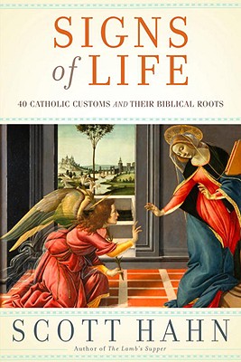 Signs of Life: 40 Catholic Customs and Their Biblical Roots - Scott Hahn