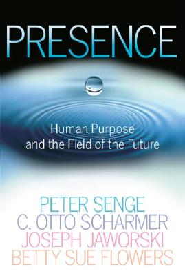 Presence: Human Purpose and the Field of the Future - Peter M. Senge