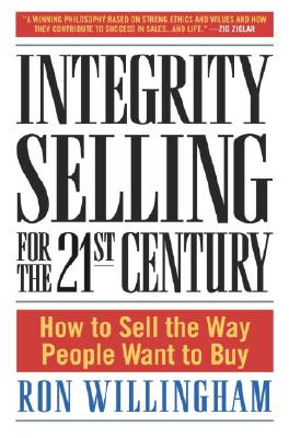 Integrity Selling for the 21st Century: How to Sell the Way People Want to Buy - Ron Willingham