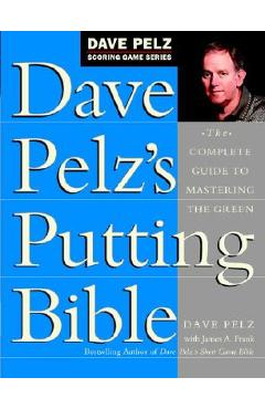 Coperta cărții 'Dave Pelz's Putting Bible: The Complete Guide to Mastering the Green - Dave Pelz'