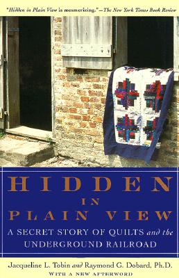 Hidden in Plain View: A Secret Story of Quilts and the Underground Railroad - Jacqueline L. Tobin