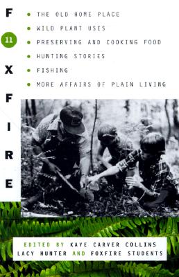 Foxfire 11: The Old Home Place, Wild Plant Uses, Preserving and Cooking Food, Hunting Stories, Fishing, More Affairs of Plain Livi - Foxfire Fund Inc