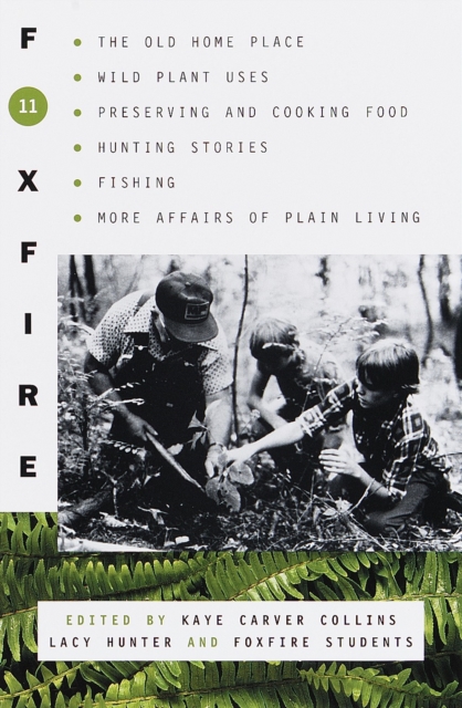 Foxfire 11: The Old Home Place, Wild Plant Uses, Preserving and Cooking Food, Hunting Stories, Fishing, More Affairs of Plain Livi - Foxfire Fund Inc