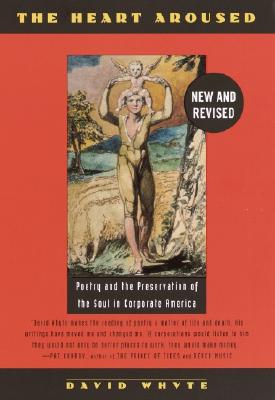 The Heart Aroused: Poetry and the Preservation of the Soul in Corporate America - David Whyte
