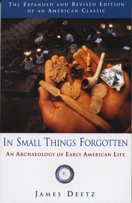 In Small Things Forgotten: An Archaeology of Early American Life - James Deetz