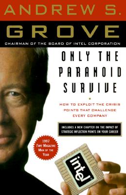 Only the Paranoid Survive: How to Exploit the Crisis Points That Challenge Every Company - Andrew S. Grove