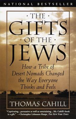 The Gifts of the Jews: How a Tribe of Desert Nomads Changed the Way Everyone Thinks and Feels - Thomas Cahill