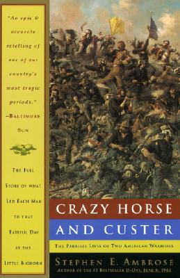 Crazy Horse and Custer: The Parallel Lives of Two American Warriors - Stephen E. Ambrose